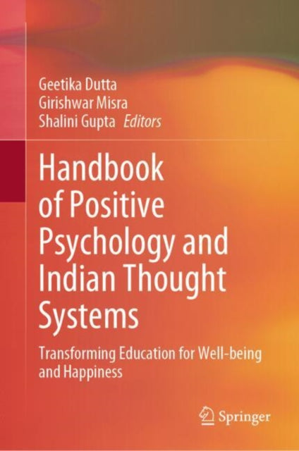 Handbook of Positive Psychology and Indian Thought Systems: Transforming Education for Well-being and Happiness