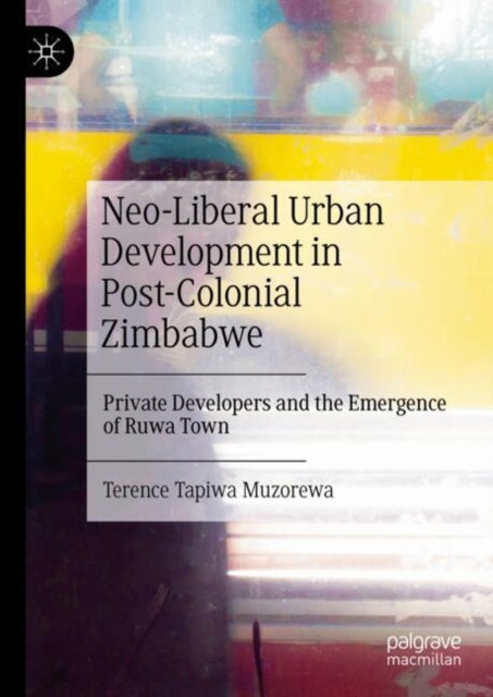 Neo-Liberal Urban Development in Post-Colonial Zimbabwe: Private Developers and the Emergence of Ruwa Town