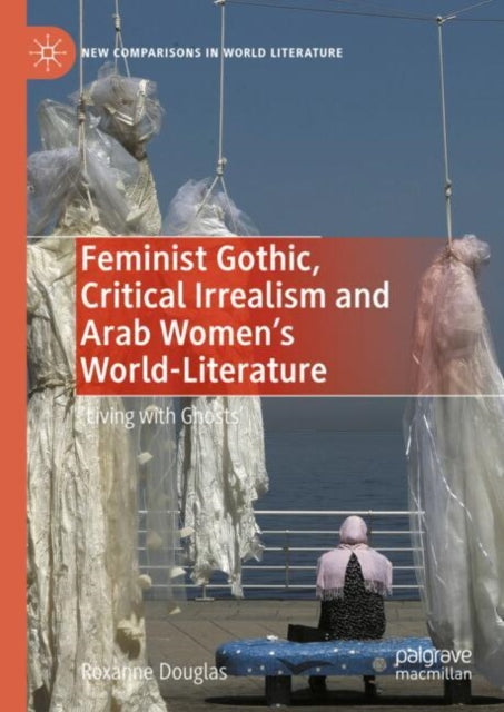 Feminist Gothic, Critical Irrealism and Arab Women's World-Literature: 'Living with Ghosts'