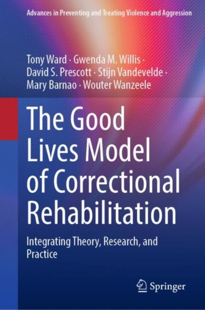 The Good Lives Model of Correctional Rehabilitation: Integrating Theory, Research, and Practice