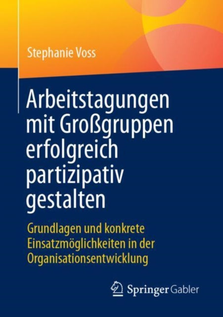 Arbeitstagungen mit Großgruppen erfolgreich partizipativ gestalten: Grundlagen und konkrete Einsatzmoglichkeiten in der Organisationsentwicklung