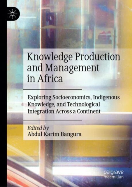 Knowledge Production and Management in Africa: Exploring Socioeconomics, Indigenous Knowledge, and Technological Integration Across a Continent