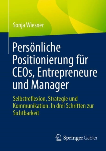 Personliche Positionierung fur CEOs, Entrepreneure und Manager: Selbstreflexion, Strategie und Kommunikation: In drei Schritten zur Sichtbarkeit