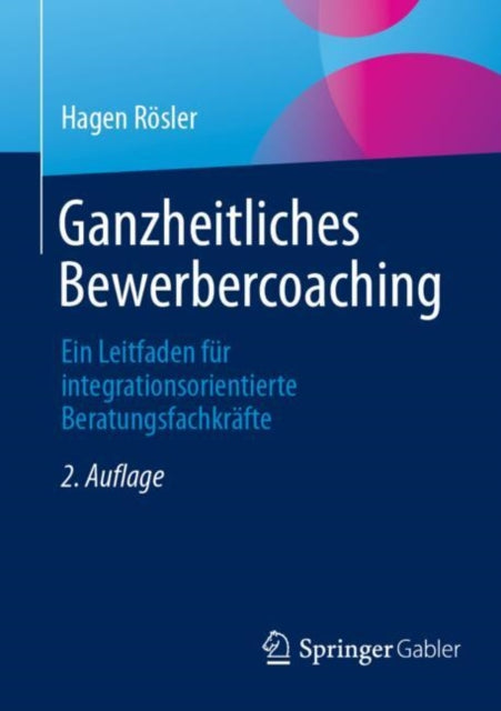 Ganzheitliches Bewerbercoaching: Ein Leitfaden fur integrationsorientierte Beratungsfachkrafte