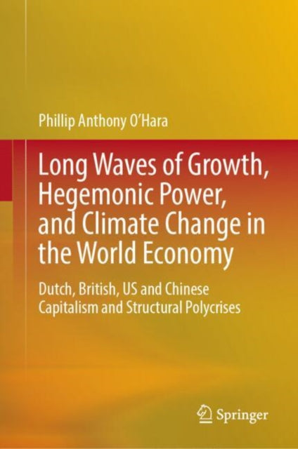 Long Waves of Growth, Hegemonic Power, and Climate Change in the World Economy: Dutch, British, US and Chinese Capitalism and Structural Polycrises