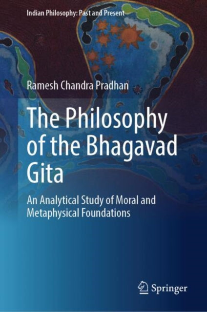 The Philosophy of the Bhagavad Gita: An Analytical Study of Moral and Metaphysical Foundations