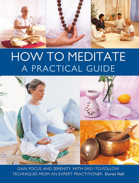 How to Meditate: A Practical Guide: Gain focus and serenity with easy-to-follow techniques from an expert practitioner