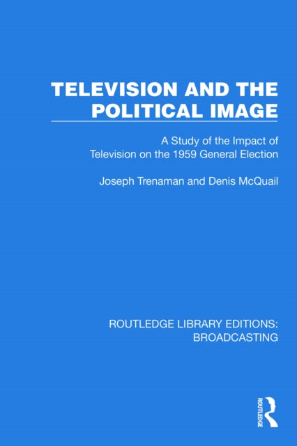 Television and the Political Image: A Study of the Impact of Television on the 1959 General Election