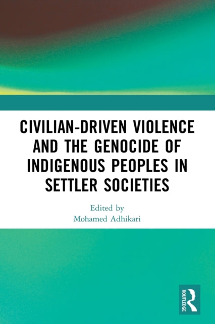 Civilian-Driven Violence and the Genocide of Indigenous Peoples in Settler Societies