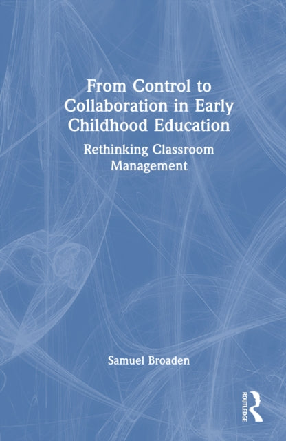 From Control to Collaboration in Early Childhood Education: Rethinking Classroom Management