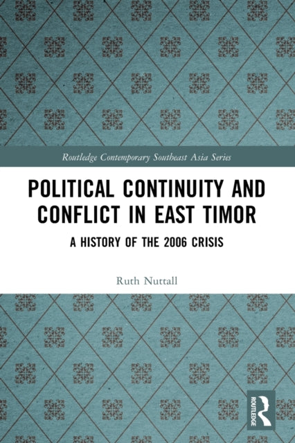 Political Continuity and Conflict in East Timor: A History of the 2006 Crisis