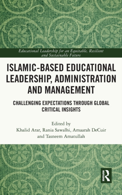 Islamic-Based Educational Leadership, Administration and Management: Challenging Expectations through Global Critical Insights