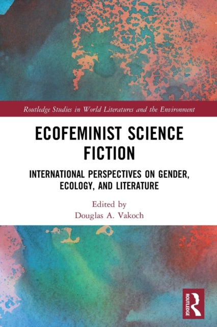 Ecofeminist Science Fiction: International Perspectives on Gender, Ecology, and Literature