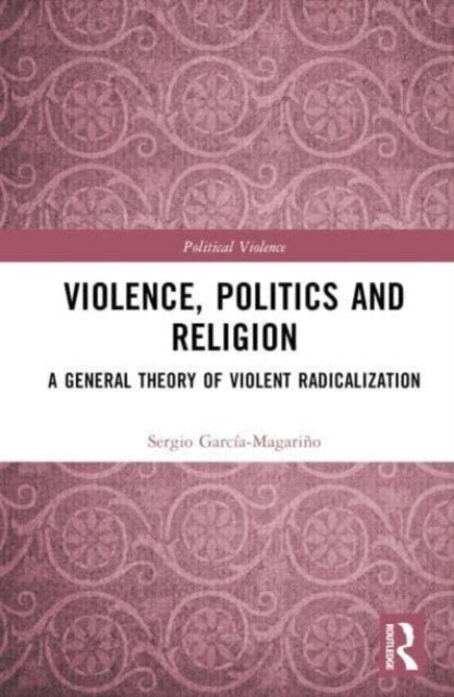 Violence, Politics and Religion: A General Theory of Violent Radicalization