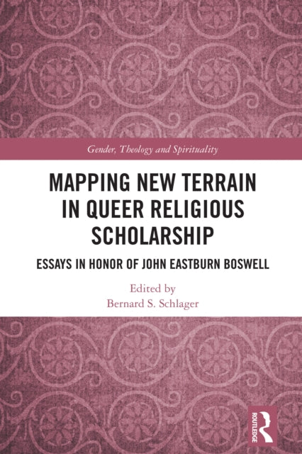 Mapping New Terrain in Queer Religious Scholarship: Essays in Honor of John Eastburn Boswell