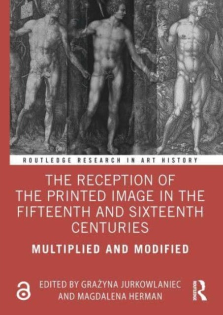The Reception of the Printed Image in the Fifteenth and Sixteenth Centuries: Multiplied and Modified
