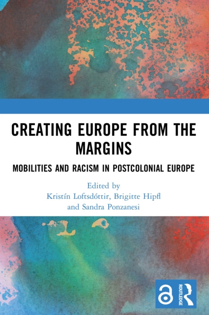 Creating Europe from the Margins: Mobilities and Racism in Postcolonial Europe