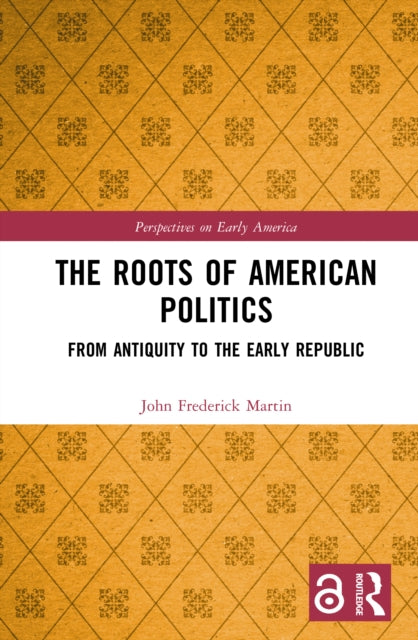The Roots of American Politics: From Antiquity to the Early Republic