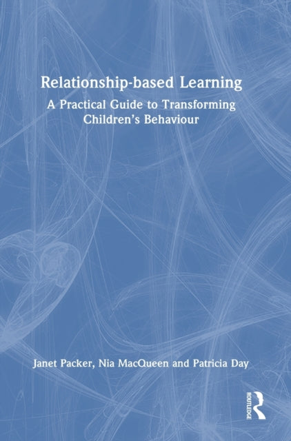 Relationship-based Learning: A Practical Guide to Transforming Children’s Behaviour