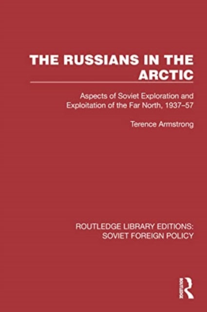 The Russians in the Arctic: Aspects of Soviet Exploration and Exploitation of the Far North, 1937–57