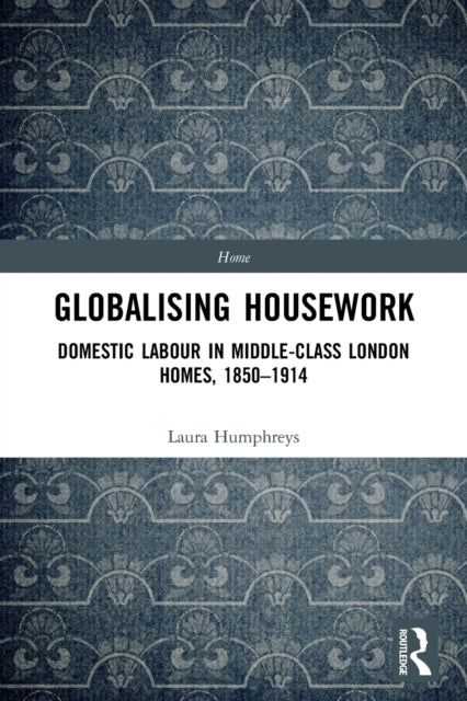 Globalising Housework: Domestic Labour in Middle-class London Homes,1850-1914