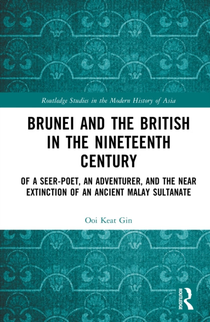 Brunei and the British in the Nineteenth Century: Of a Seer-poet, an Adventurer, and the Near Extinction of an Ancient Malay Sultanate