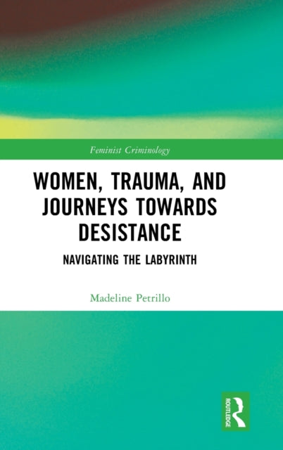 Women, Trauma, and Journeys towards Desistance: Navigating the Labyrinth