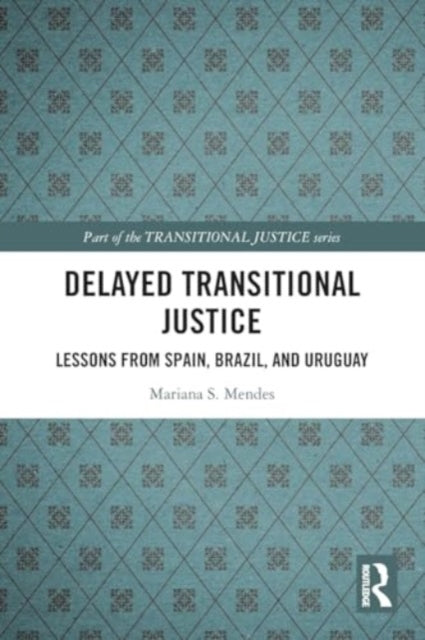 Delayed Transitional Justice: Lessons from Spain, Brazil, and Uruguay