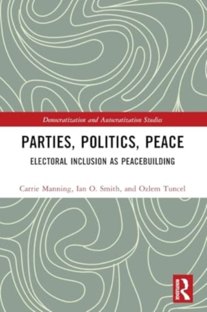 Parties, Politics, Peace: Electoral Inclusion as Peacebuilding