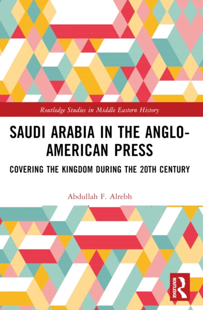Saudi Arabia in the Anglo-American Press: Covering the Kingdom during the 20th Century