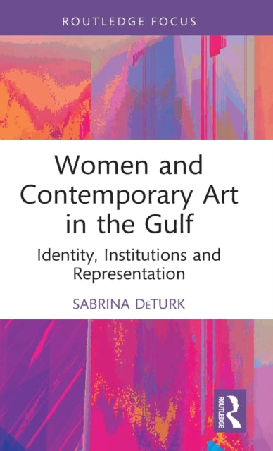 Women and Contemporary Art in the Gulf: Identity, Institutions and Representation