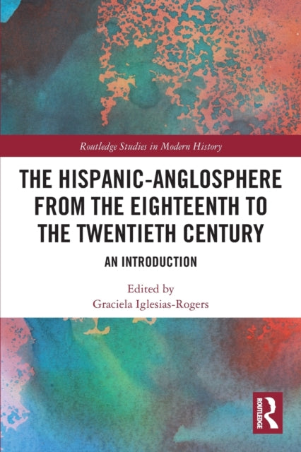 The Hispanic-Anglosphere from the Eighteenth to the Twentieth Century: An Introduction