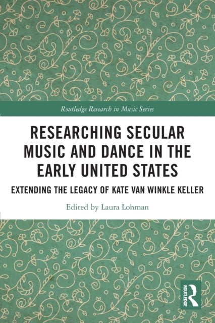 Researching Secular Music and Dance in the Early United States: Extending the Legacy of Kate Van Winkle Keller