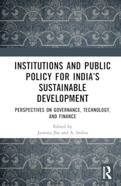 Institutions and Public Policy for India’s Sustainable Development: Perspectives on Governance, Technology, and Finance