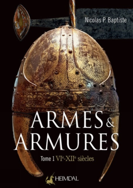 Armes Et Armures Tome 1: VIe - XII