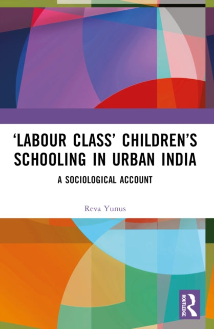 ‘Labour Class’ Children’s Schooling in Urban India: A Sociological Account