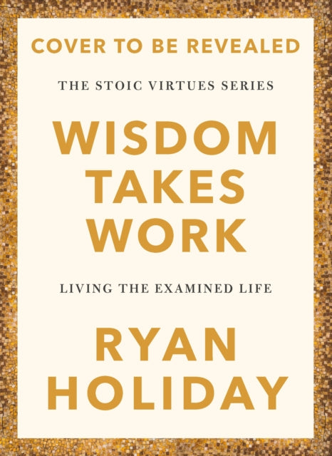 Wisdom Takes Work: Timeless Stoic values from the multimillion-selling author of THE DAILY STOIC