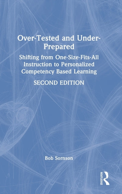 Over-Tested and Under-Prepared: Shifting from One-Size-Fits-All Instruction to Personalized Competency Based Learning