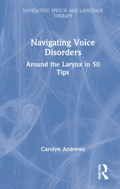 Navigating Voice Disorders: Around the Larynx in 50 Tips