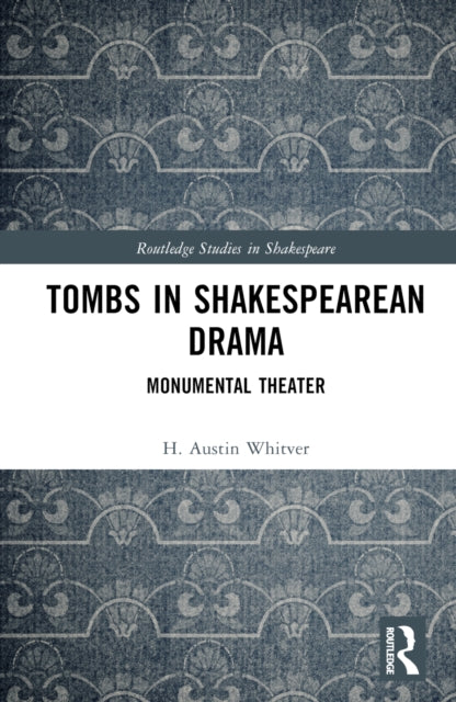 Tombs in Shakespearean Drama: Monumental Theater