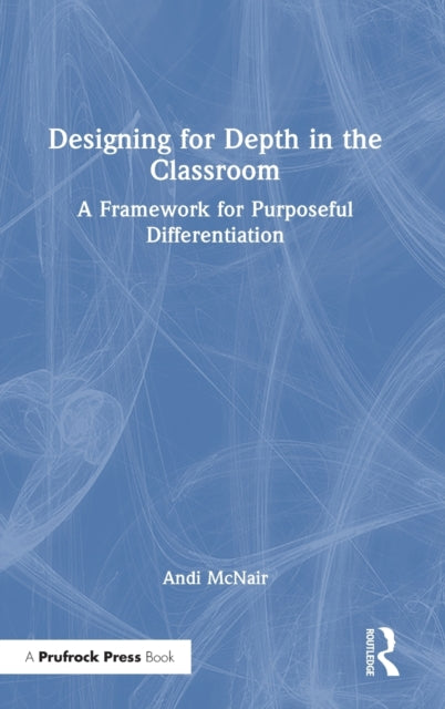 Designing for Depth in the Classroom: A Framework for Purposeful Differentiation