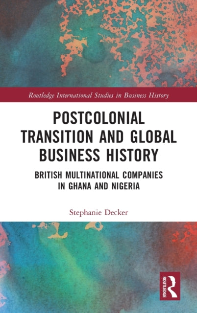 Postcolonial Transition and Global Business History: British Multinational Companies in Ghana and Nigeria