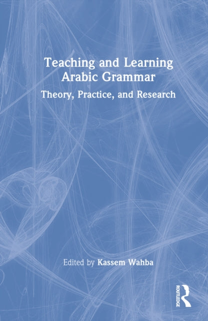 Teaching and Learning Arabic Grammar: Theory, Practice, and Research