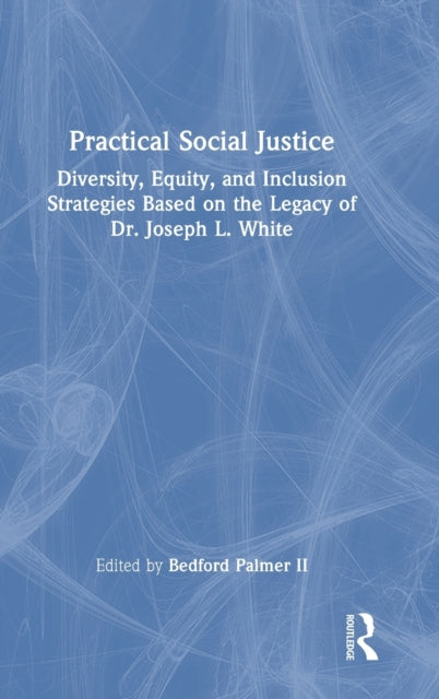 Practical Social Justice: Diversity, Equity, and Inclusion Strategies Based on the Legacy of Dr. Joseph L. White
