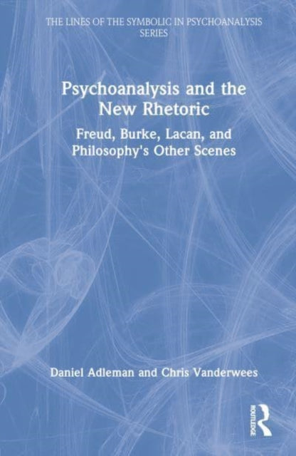 Psychoanalysis and the New Rhetoric: Freud, Burke, Lacan, and Philosophy's Other Scenes