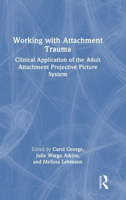 Working with Attachment Trauma: Clinical Application of the Adult Attachment Projective Picture System