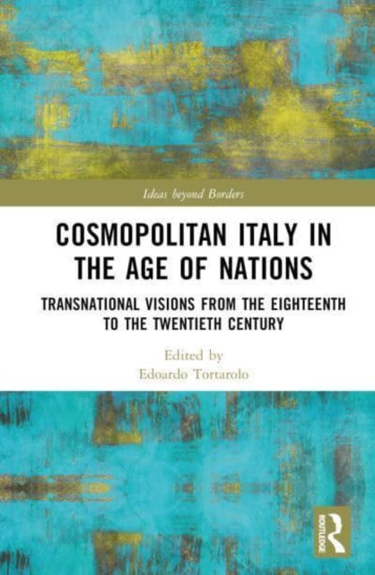 Cosmopolitan Italy in the Age of Nations: Transnational Visions from the Eighteenth to the Twentieth Century
