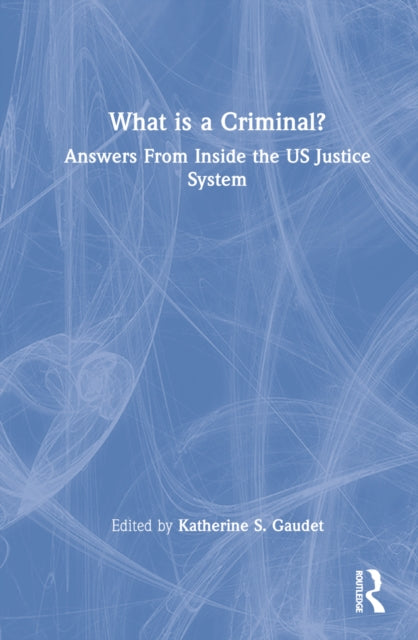 What Is a Criminal?: Answers From Inside the US Justice System