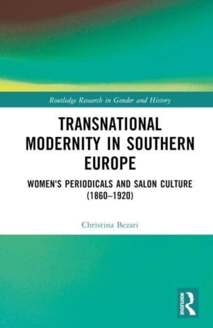 Transnational Modernity in Southern Europe: Women's Periodicals and Salon Culture (1860–1920)