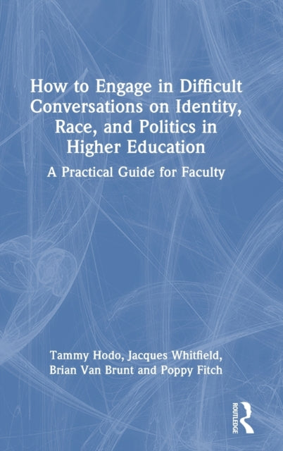 How to Engage in Difficult Conversations on Identity, Race, and Politics in Higher Education: A Practical Guide for Faculty